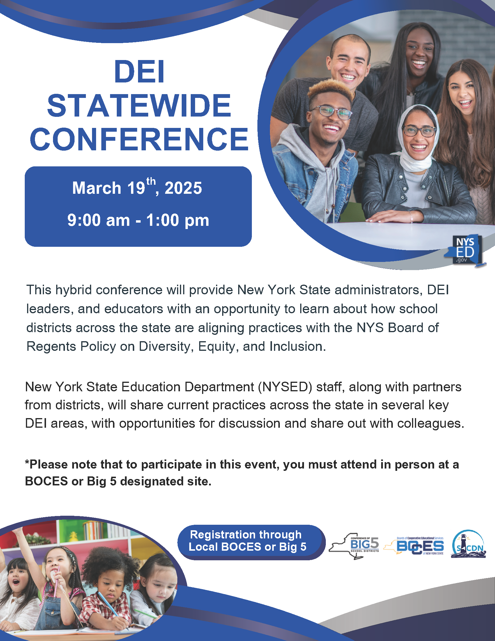 DEI Statewide Conference March 19th, 2025 9:00 am - 1:00 pm *Please note that to participate in this event, you must attend in person at a BOCES or Big 5 designated site. Registration through Local BOCES or Big 5